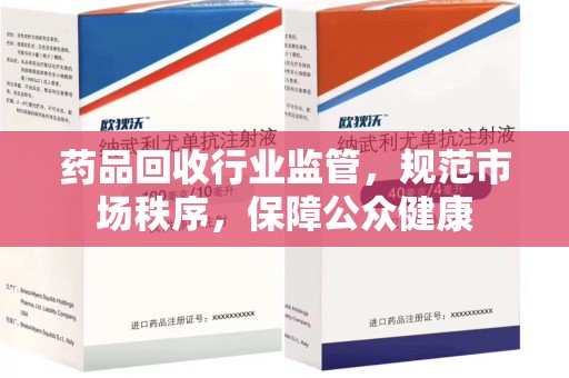 威海药品回收行业监管，规范市场秩序，保障公众健康