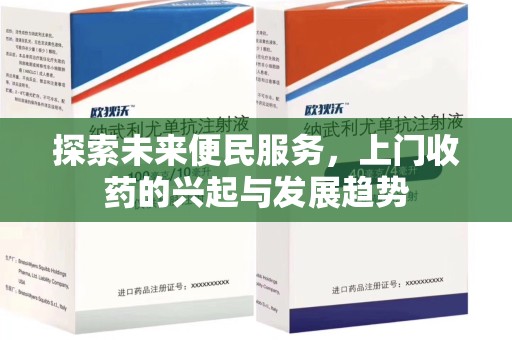 威海探索未来便民服务，上门收药的兴起与发展趋势