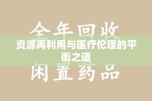 威海资源再利用与医疗伦理的平衡之道