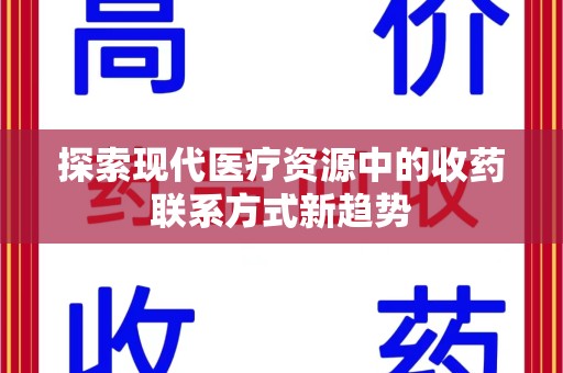 威海探索现代医疗资源中的收药联系方式新趋势