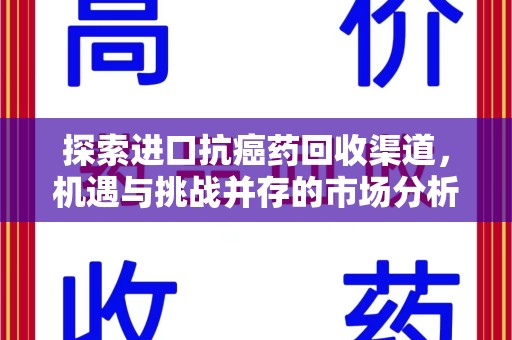 威海探索进口抗癌药回收渠道，机遇与挑战并存的市场分析