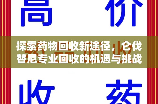 威海探索药物回收新途径，仑伐替尼专业回收的机遇与挑战