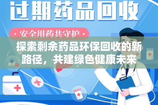 威海探索剩余药品环保回收的新路径，共建绿色健康未来