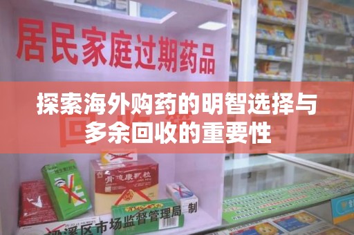 威海探索海外购药的明智选择与多余回收的重要性