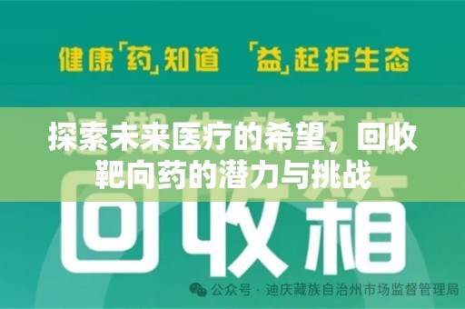 威海探索未来医疗的希望，回收靶向药的潜力与挑战