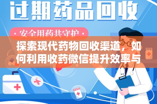 威海探索现代药物回收渠道，如何利用收药微信提升效率与安全