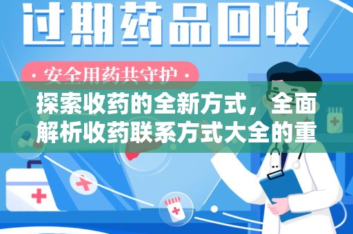威海探索收药的全新方式，全面解析收药联系方式大全的重要性与应用