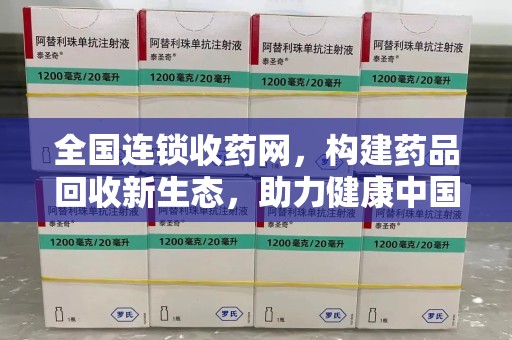 威海全国连锁收药网，构建药品回收新生态，助力健康中国
