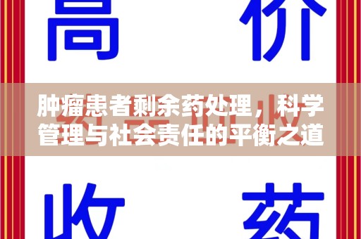 威海肿瘤患者剩余药处理，科学管理与社会责任的平衡之道