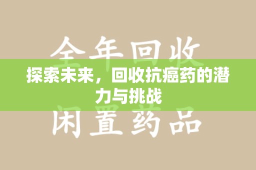 威海探索未来，回收抗癌药的潜力与挑战