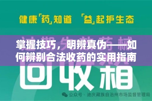 威海掌握技巧，明辨真伪——如何辨别合法收药的实用指南