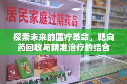 威海探索未来的医疗革命，靶向药回收与精准治疗的结合