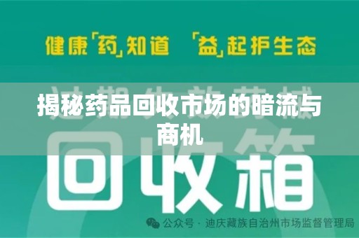 威海揭秘药品回收市场的暗流与商机