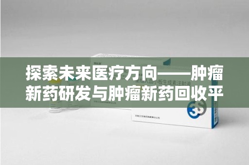 威海探索未来医疗方向——肿瘤新药研发与肿瘤新药回收平台的崛起