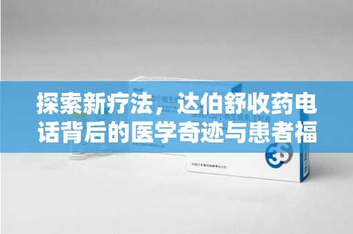 威海探索新疗法，达伯舒收药电话背后的医学奇迹与患者福音