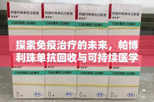 威海探索免疫治疗的未来，帕博利珠单抗回收与可持续医学