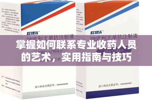 威海掌握如何联系专业收药人员的艺术，实用指南与技巧