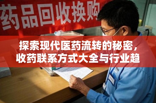 威海探索现代医药流转的秘密，收药联系方式大全与行业趋势