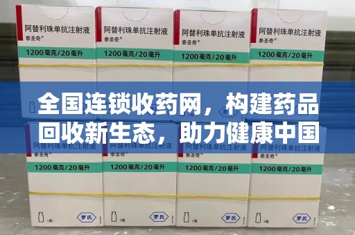 威海全国连锁收药网，构建药品回收新生态，助力健康中国