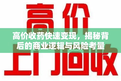 威海高价收药快速变现，揭秘背后的商业逻辑与风险考量