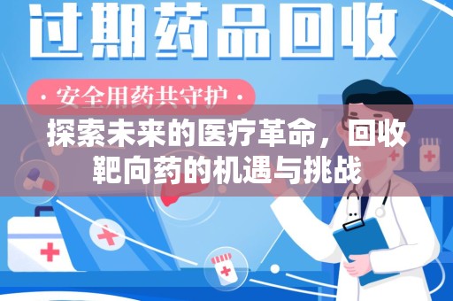 威海探索未来的医疗革命，回收靶向药的机遇与挑战