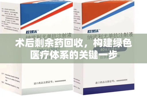 威海术后剩余药回收，构建绿色医疗体系的关键一步