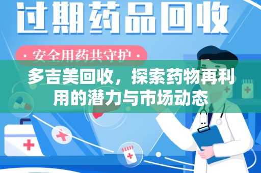 威海多吉美回收，探索药物再利用的潜力与市场动态