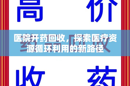 威海医院开药回收，探索医疗资源循环利用的新路径