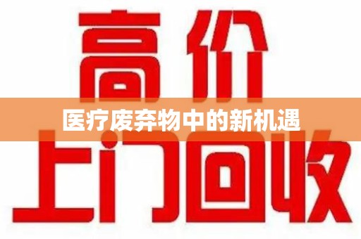 威海医疗废弃物中的新机遇