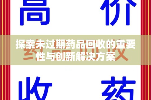 威海探索未过期药品回收的重要性与创新解决方案