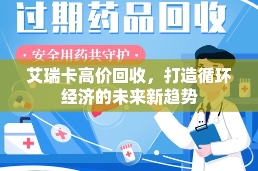 威海艾瑞卡高价回收，打造循环经济的未来新趋势