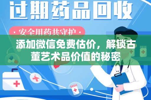 威海添加微信免费估价，解锁古董艺术品价值的秘密