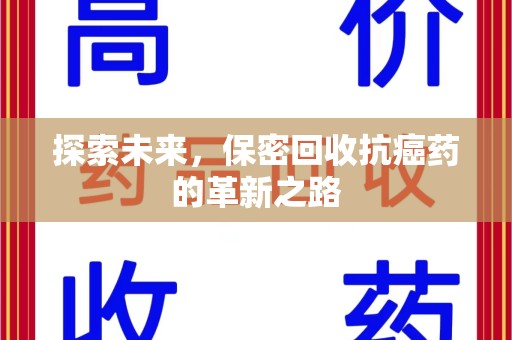 威海探索未来，保密回收抗癌药的革新之路