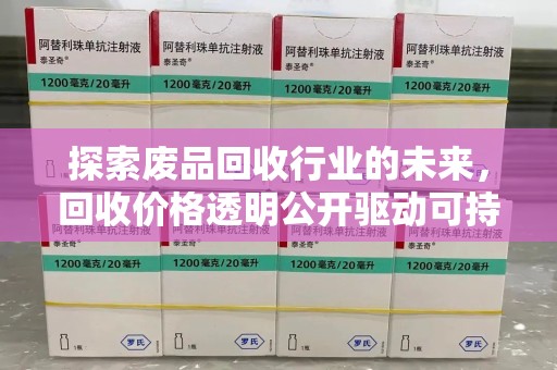 威海探索废品回收行业的未来，回收价格透明公开驱动可持续发展