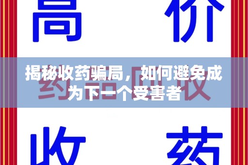 威海揭秘收药骗局，如何避免成为下一个受害者