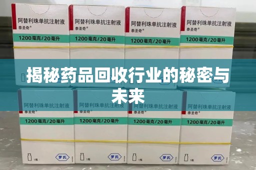 威海揭秘药品回收行业的秘密与未来