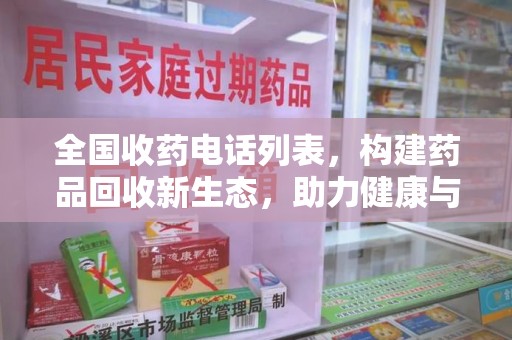 威海全国收药电话列表，构建药品回收新生态，助力健康与环保