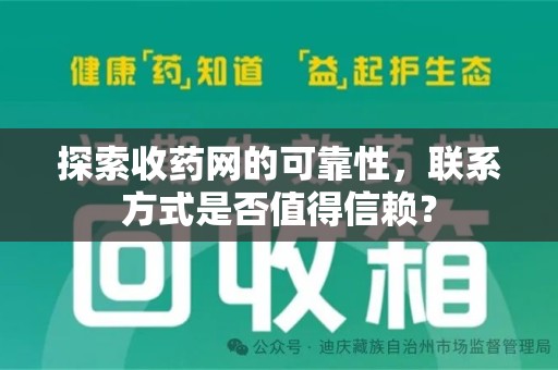 威海探索收药网的可靠性，联系方式是否值得信赖？