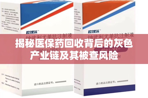 威海揭秘医保药回收背后的灰色产业链及其被查风险