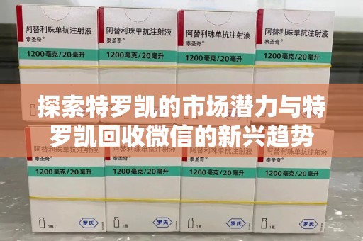 威海探索特罗凯的市场潜力与特罗凯回收微信的新兴趋势