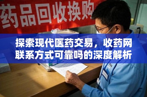 威海探索现代医药交易，收药网联系方式可靠吗的深度解析