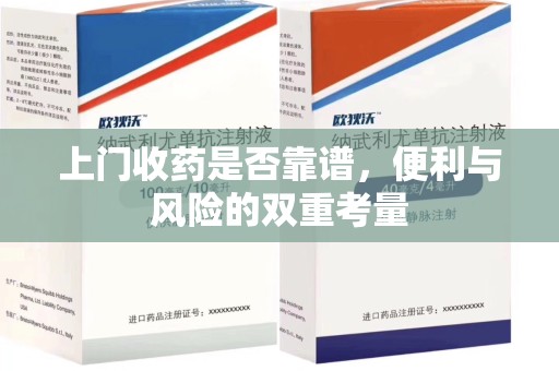 威海上门收药是否靠谱，便利与风险的双重考量
