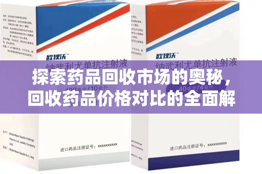 威海探索药品回收市场的奥秘，回收药品价格对比的全面解析