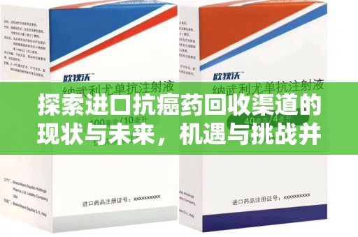 威海探索进口抗癌药回收渠道的现状与未来，机遇与挑战并存